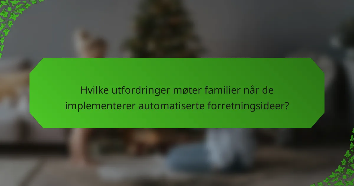 Hvilke utfordringer møter familier når de implementerer automatiserte forretningsideer?