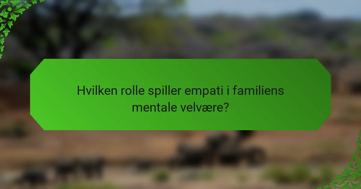 Hvilken rolle spiller empati i familiens mentale velvære?
