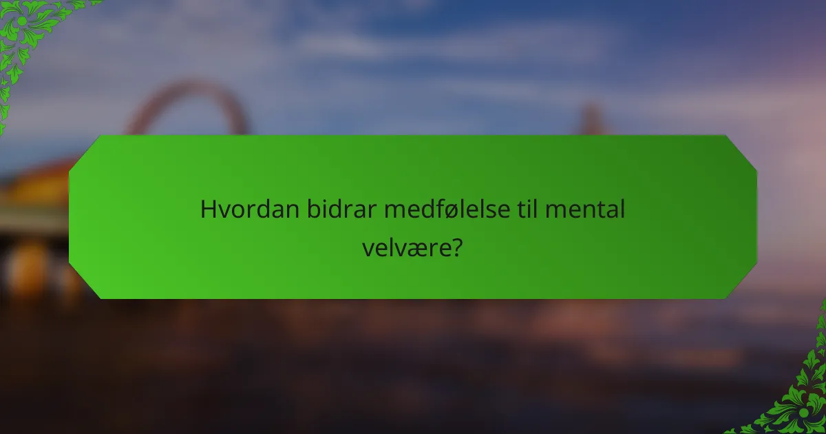 Hvordan bidrar medfølelse til mental velvære?
