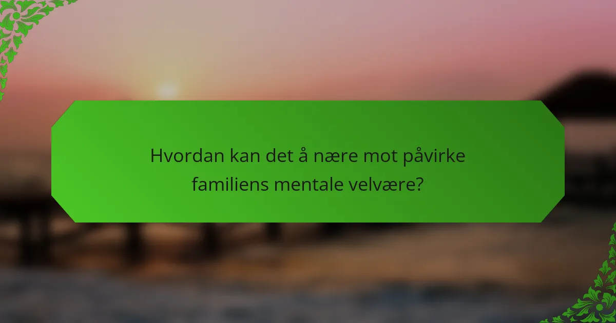 Hvordan kan det å nære mot påvirke familiens mentale velvære?