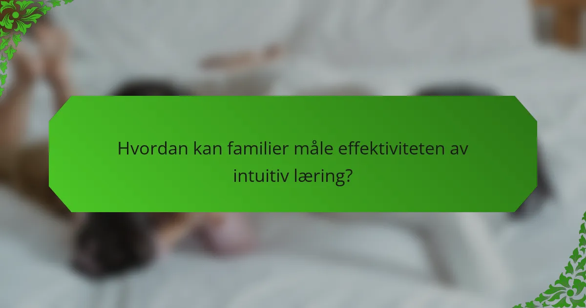 Hvordan kan familier måle effektiviteten av intuitiv læring?