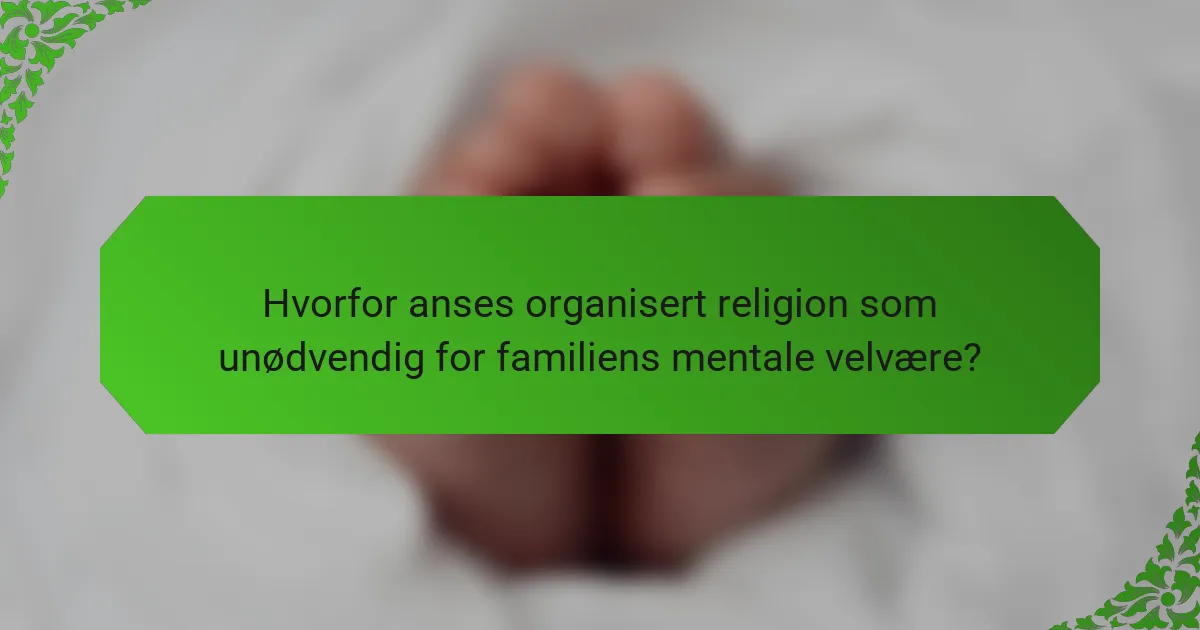 Hvorfor anses organisert religion som unødvendig for familiens mentale velvære?